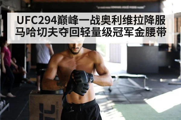 UFC294巅峰一战奥利维拉降服马哈切夫夺回轻量级冠军金腰带